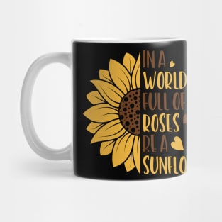 in a world full of roses be a sunelower Mug